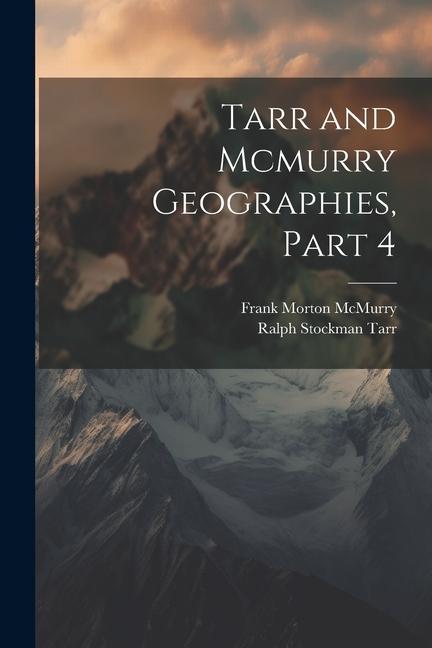 Knjiga Tarr and Mcmurry Geographies, Part 4 Frank Morton McMurry