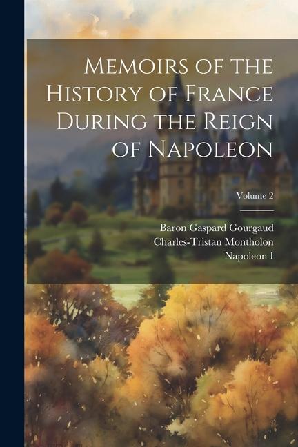 Kniha Memoirs of the History of France During the Reign of Napoleon; Volume 2 Baron Gaspard Gourgaud