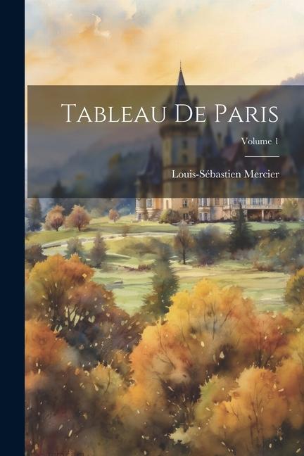 Knjiga Tableau De Paris; Volume 1 Louis-Sébastien Mercier