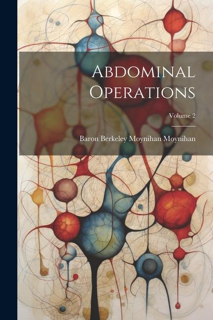 Knjiga Abdominal Operations; Volume 2 Baron Berkeley Moynihan Moynihan