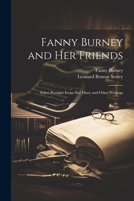 Knjiga Fanny Burney and Her Friends: Select Passages From Her Diary and Other Writings Fanny Burney