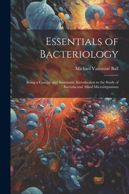 Kniha Essentials of Bacteriology: Being a Concise and Systematic Introduction to the Study of Bacteria and Allied Microörganisms 