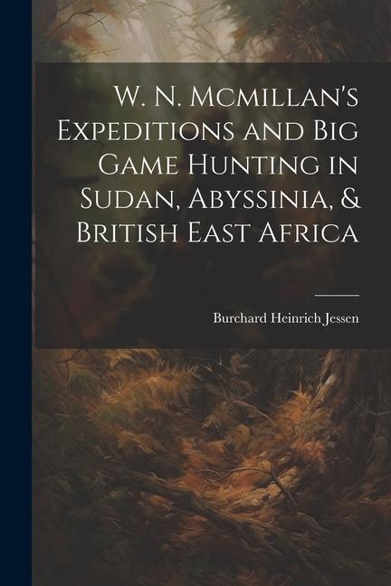 Knjiga W. N. Mcmillan's Expeditions and Big Game Hunting in Sudan, Abyssinia, & British East Africa 