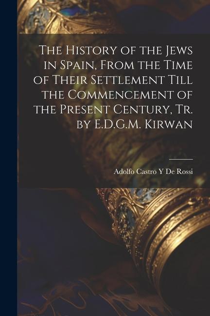 Libro The History of the Jews in Spain, From the Time of Their Settlement Till the Commencement of the Present Century, Tr. by E.D.G.M. Kirwan 