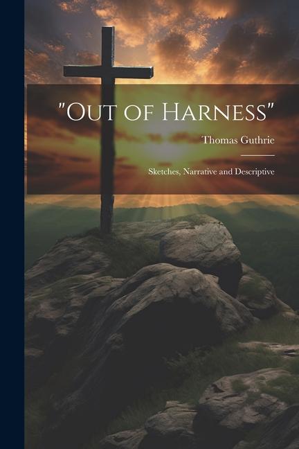 Knjiga "Out of Harness": Sketches, Narrative and Descriptive Thomas Guthrie