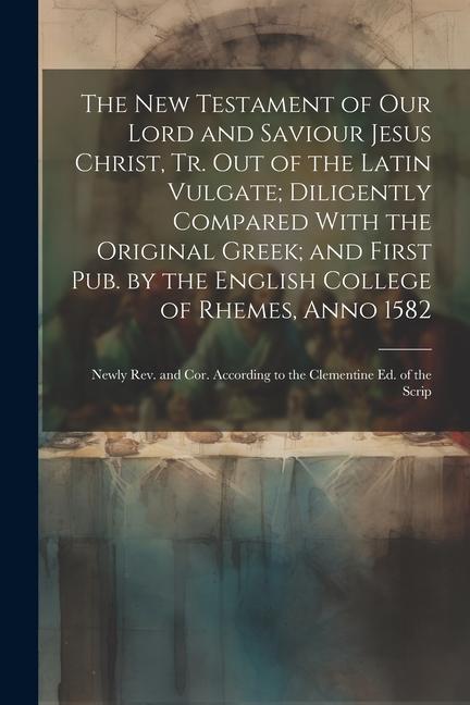 Buch The New Testament of Our Lord and Saviour Jesus Christ, Tr. Out of the Latin Vulgate; Diligently Compared With the Original Greek; and First Pub. by t 