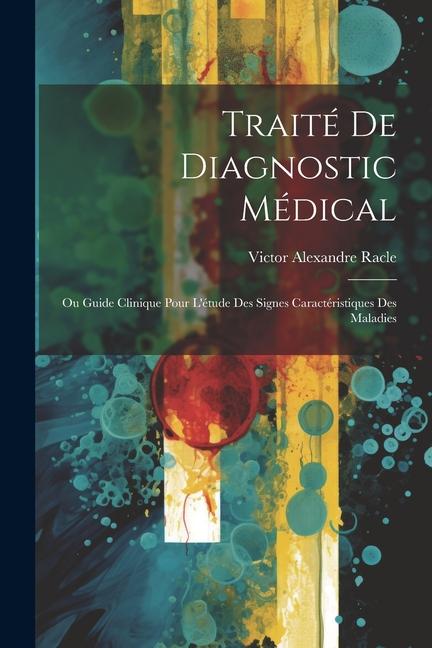 Kniha Traité De Diagnostic Médical: Ou Guide Clinique Pour L'étude Des Signes Caractéristiques Des Maladies 