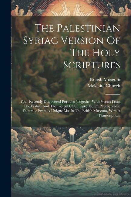 Carte The Palestinian Syriac Version Of The Holy Scriptures: Four Recently Discovered Portions (together With Verses From The Psalms And The Gospel Of St. L British Museum