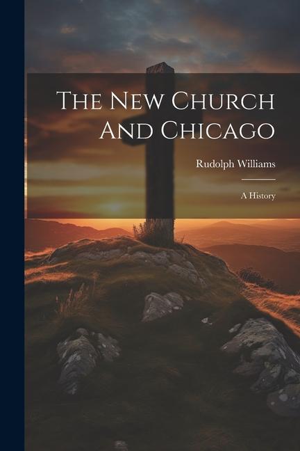 Book The New Church And Chicago: A History 