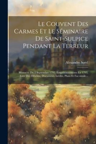 Knjiga Le Couvent Des Carmes Et Le Séminaire De Saint-sulpice Pendant La Terreur: Massacre Du 2 Septembre 1792, Emprisonnements En 1793, Liste Des Détenus, D 