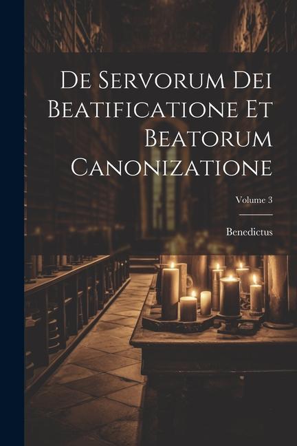 Knjiga De Servorum Dei Beatificatione Et Beatorum Canonizatione; Volume 3 Benedictus (Papa XIV.)