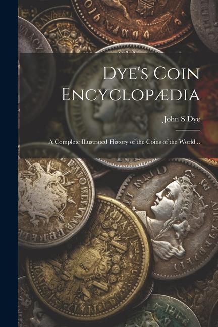 Könyv Dye's Coin Encyclop?dia: A Complete Illustrated History of the Coins of the World .. 