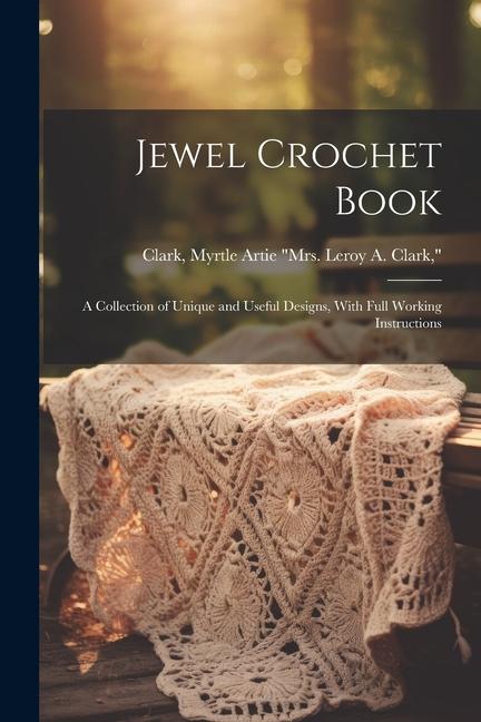 Kniha Jewel Crochet Book; a Collection of Unique and Useful Designs, With Full Working Instructions 