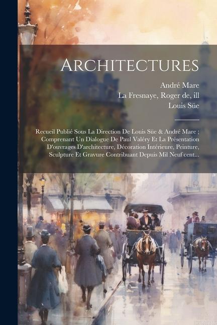 Carte Architectures: Recueil publié sous la direction de Louis Süe & André Mare; comprenant un dialogue de Paul Valéry et la présentation d André Mare
