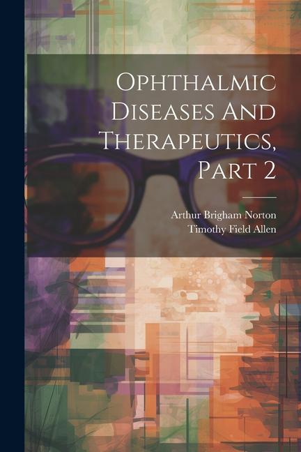 Kniha Ophthalmic Diseases And Therapeutics, Part 2 Timothy Field Allen