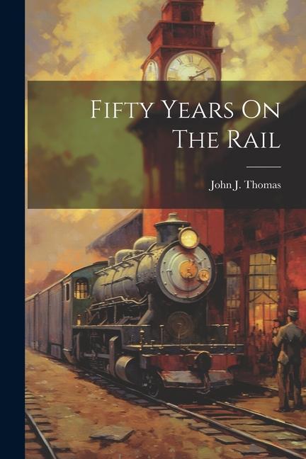 Knjiga Fifty Years On The Rail John J. Thomas