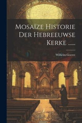 Knjiga Mosa?ze Historie Der Hebreeuwse Kerke ...... Wilhelm Goeree