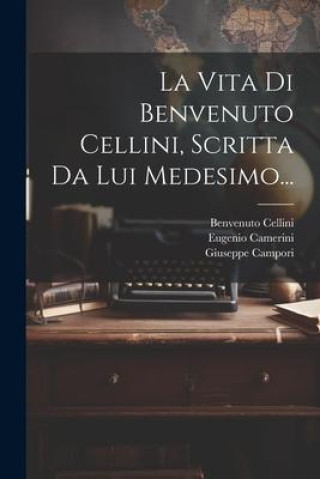 Kniha La Vita Di Benvenuto Cellini, Scritta Da Lui Medesimo... Giuseppe Campori