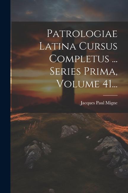 Kniha Patrologiae Latina Cursus Completus ... Series Prima, Volume 41... 