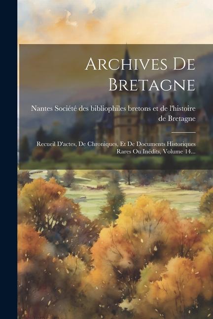 Könyv Archives De Bretagne: Recueil D'actes, De Chroniques, Et De Documents Historiques Rares Ou Inédits, Volume 14... 