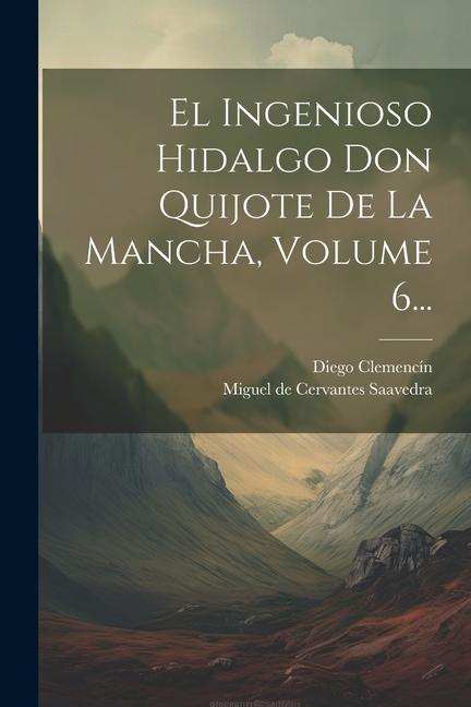 Könyv El Ingenioso Hidalgo Don Quijote De La Mancha, Volume 6... Miguel De Cervantes Saavedra