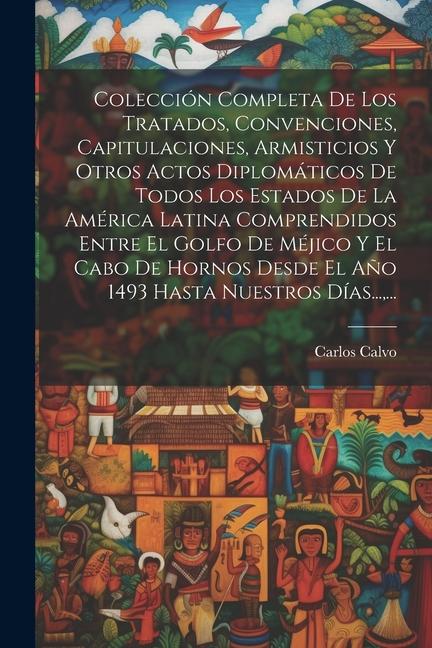 Könyv Colección Completa De Los Tratados, Convenciones, Capitulaciones, Armisticios Y Otros Actos Diplomáticos De Todos Los Estados De La América Latina Com 