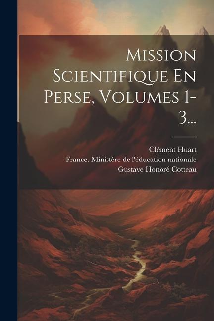 Knjiga Mission Scientifique En Perse, Volumes 1-3... Jacques Jean Marie de Morgan
