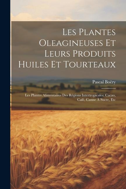 Kniha Les Plantes Oleagineuses Et Leurs Produits Huiles Et Tourteaux: Les Plantes Alimentaires Des Régions Intertropicales: Cacao, Café, Canne ? Sucre, Etc 