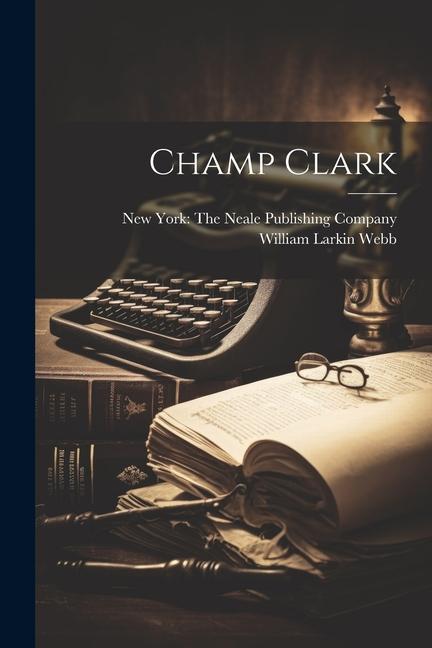 Knjiga Champ Clark New York the Neale Publishing Compan