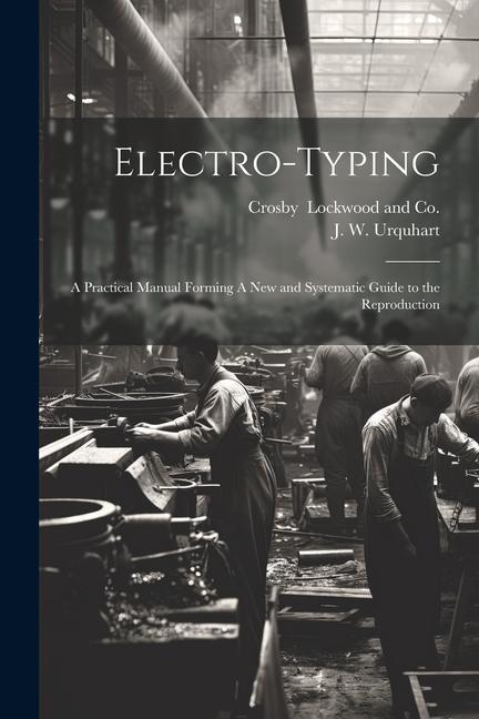 Kniha Electro-Typing: A Practical Manual Forming A New and Systematic Guide to the Reproduction Crosby