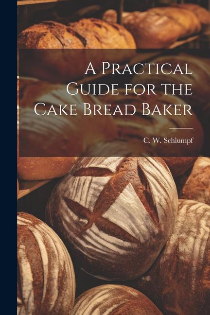 Knjiga A Practical Guide for the Cake Bread Baker C. W. Schlumpf