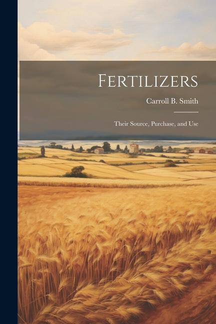 Knjiga Fertilizers: Their Source, Purchase, and Use Carroll B. Smith