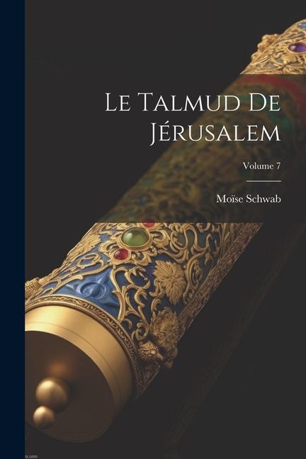 Knjiga Le Talmud De Jérusalem; Volume 7 Moïse Schwab