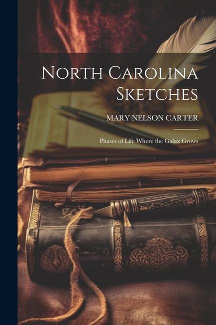 Boek North Carolina Sketches: Phases of Life Where the Galax Grows MARY NELSON CARTER