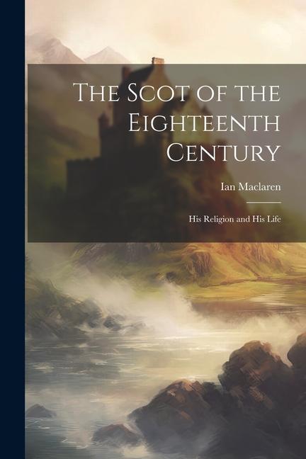 Buch The Scot of the Eighteenth Century: His Religion and His Life Ian Maclaren