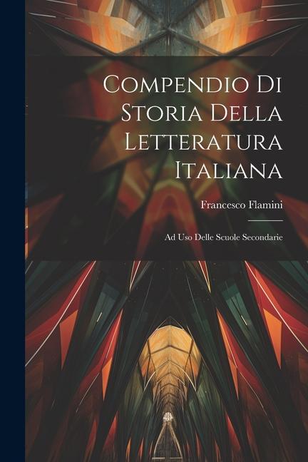 Carte Compendio Di Storia Della Letteratura Italiana: Ad Uso Delle Scuole Secondarie 