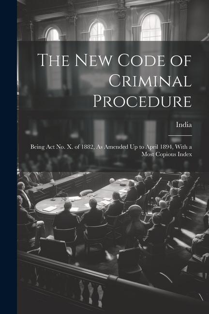 Carte The New Code of Criminal Procedure: Being Act No. X. of 1882, As Amended Up to April 1894, With a Most Copious Index 