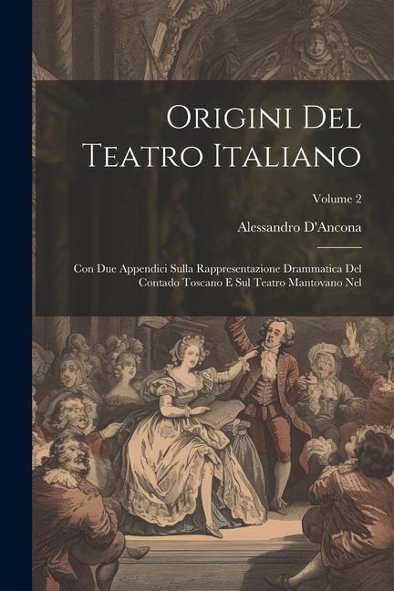 Książka Origini Del Teatro Italiano: Con Due Appendici Sulla Rappresentazione Drammatica Del Contado Toscano E Sul Teatro Mantovano Nel; Volume 2 