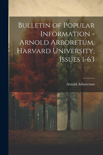 Kniha Bulletin of Popular Information - Arnold Arboretum, Harvard University, Issues 1-63 Arnold Arboretum