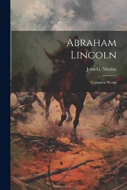 Knjiga Abraham Lincoln; Complete Works John G. 1832-1901 Nicolay