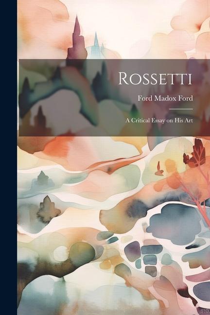 Knjiga Rossetti; a Critical Essay on his Art Ford Madox Ford