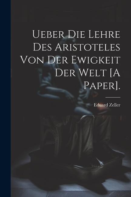 Knjiga Ueber Die Lehre Des Aristoteles Von Der Ewigkeit Der Welt [A Paper]. 