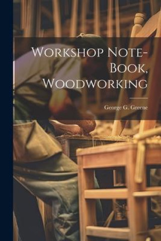 Knjiga Workshop Note-book, Woodworking George G. b. 1871 Greene
