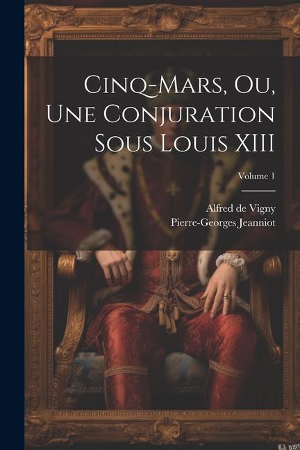 Knjiga Cinq-Mars, ou, Une conjuration sous Louis XIII; Volume 1 Pierre-Georges Jeanniot