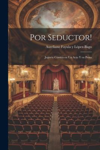 Könyv Por seductor!: Juguete cómico en un acto y en prosa 