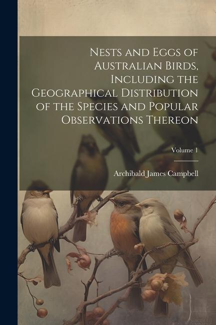Kniha Nests and Eggs of Australian Birds, Including the Geographical Distribution of the Species and Popular Observations Thereon; Volume 1 
