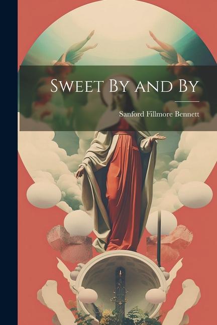 Knjiga Sweet By and By Sanford Fillmore 1836-1898.... Bennett