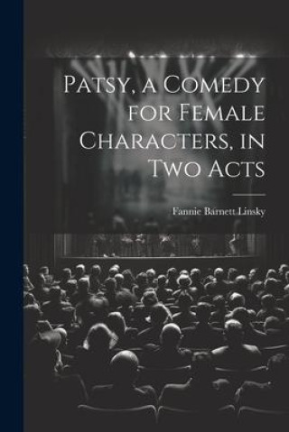 Knjiga Patsy, a Comedy for Female Characters, in two Acts Fannie Barnett Linsky