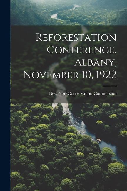 Knjiga Reforestation Conference, Albany, November 10, 1922 New York (State). Conservation Commis...