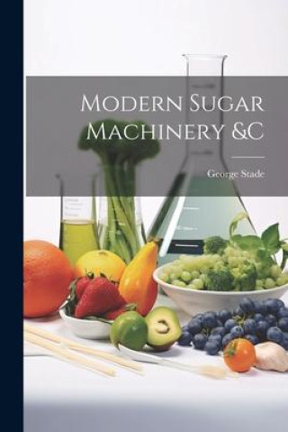 Knjiga Modern Sugar Machinery &c George Stade
